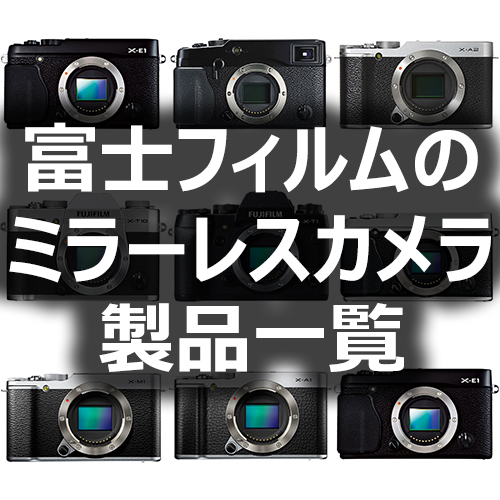 富士フイルムのミラーレスカメラ製品一覧 - フォトスク