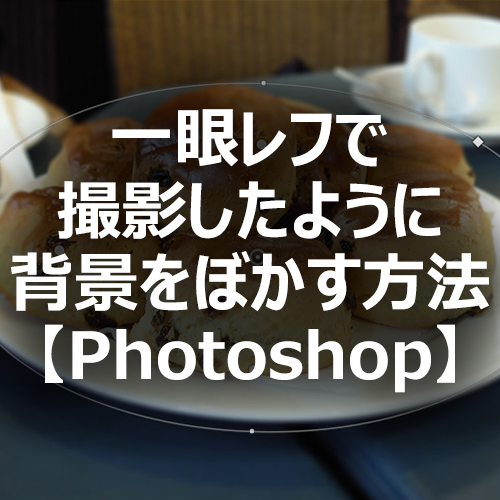 Photoshop 一眼レフで撮影したように背景を 虹彩絞りぼかし でぼかす方法 フォトスク